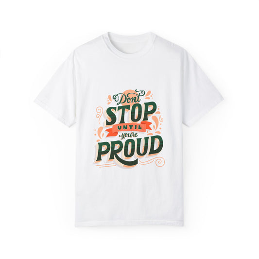 Don't Stop Until You Are Proud | Unisex Garment-Dyed T-shirt