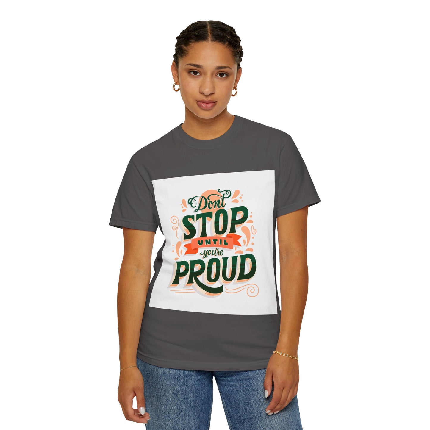 Don't Stop Until You Are Proud | Unisex Garment-Dyed T-shirt