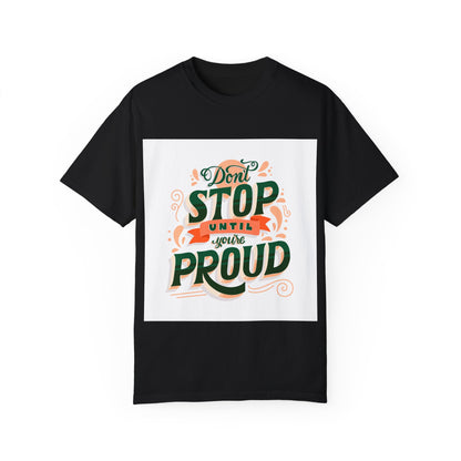 Don't Stop Until You Are Proud | Unisex Garment-Dyed T-shirt